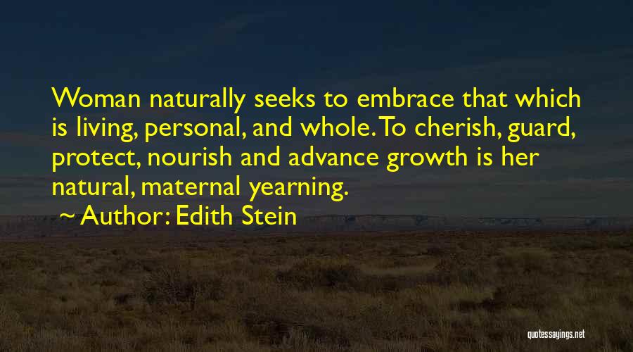 Edith Stein Quotes: Woman Naturally Seeks To Embrace That Which Is Living, Personal, And Whole. To Cherish, Guard, Protect, Nourish And Advance Growth