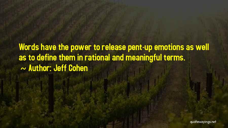 Jeff Cohen Quotes: Words Have The Power To Release Pent-up Emotions As Well As To Define Them In Rational And Meaningful Terms.