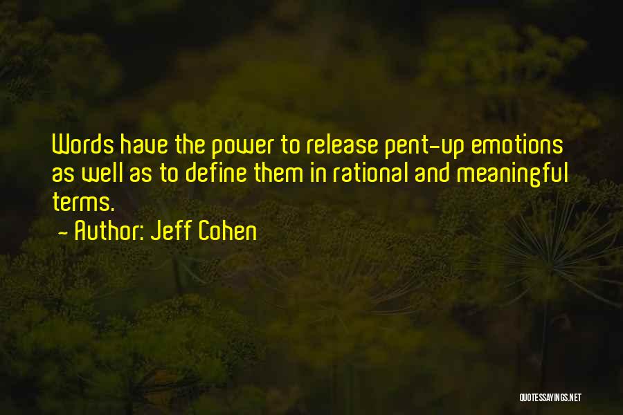 Jeff Cohen Quotes: Words Have The Power To Release Pent-up Emotions As Well As To Define Them In Rational And Meaningful Terms.