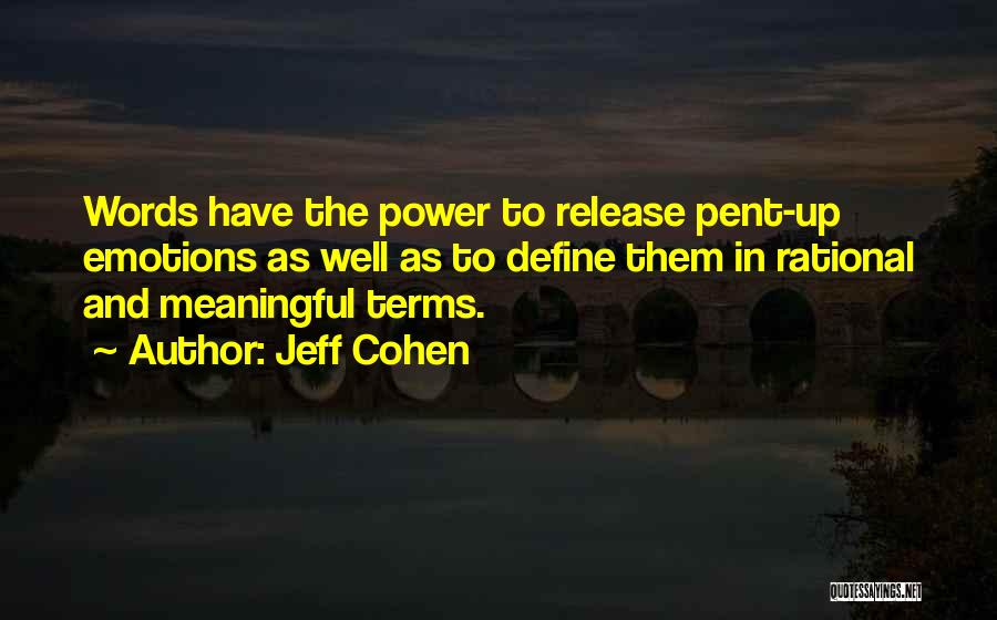 Jeff Cohen Quotes: Words Have The Power To Release Pent-up Emotions As Well As To Define Them In Rational And Meaningful Terms.