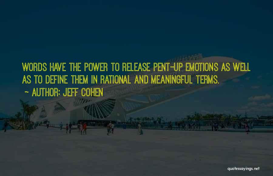 Jeff Cohen Quotes: Words Have The Power To Release Pent-up Emotions As Well As To Define Them In Rational And Meaningful Terms.