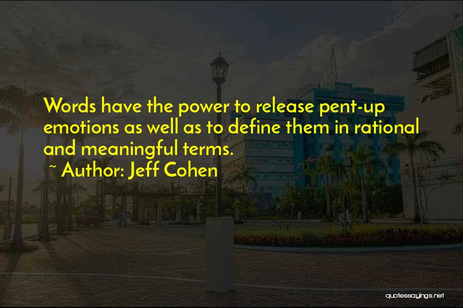 Jeff Cohen Quotes: Words Have The Power To Release Pent-up Emotions As Well As To Define Them In Rational And Meaningful Terms.
