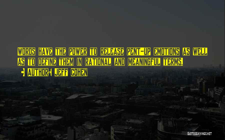 Jeff Cohen Quotes: Words Have The Power To Release Pent-up Emotions As Well As To Define Them In Rational And Meaningful Terms.