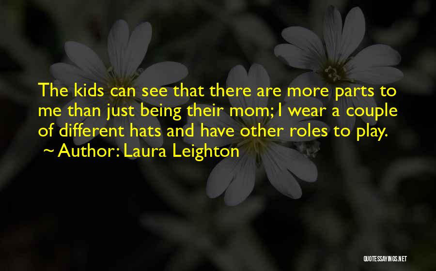 Laura Leighton Quotes: The Kids Can See That There Are More Parts To Me Than Just Being Their Mom; I Wear A Couple