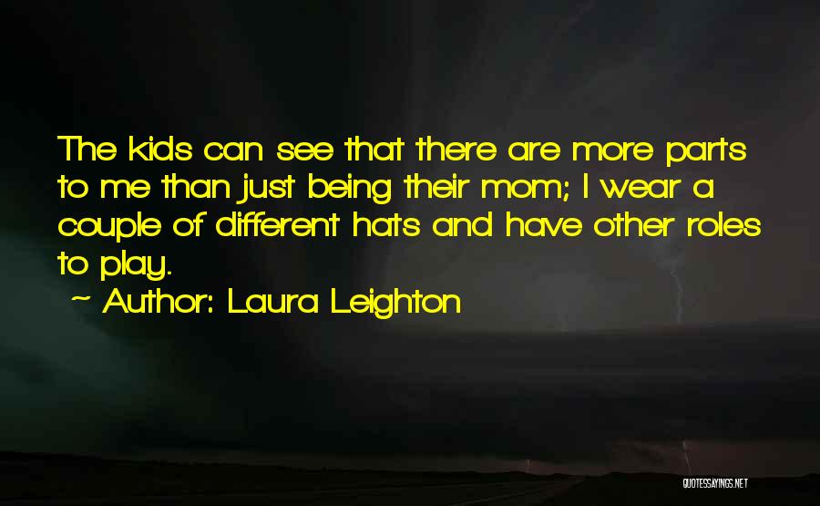 Laura Leighton Quotes: The Kids Can See That There Are More Parts To Me Than Just Being Their Mom; I Wear A Couple