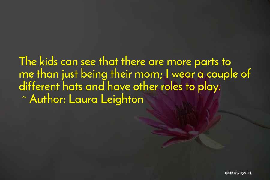 Laura Leighton Quotes: The Kids Can See That There Are More Parts To Me Than Just Being Their Mom; I Wear A Couple