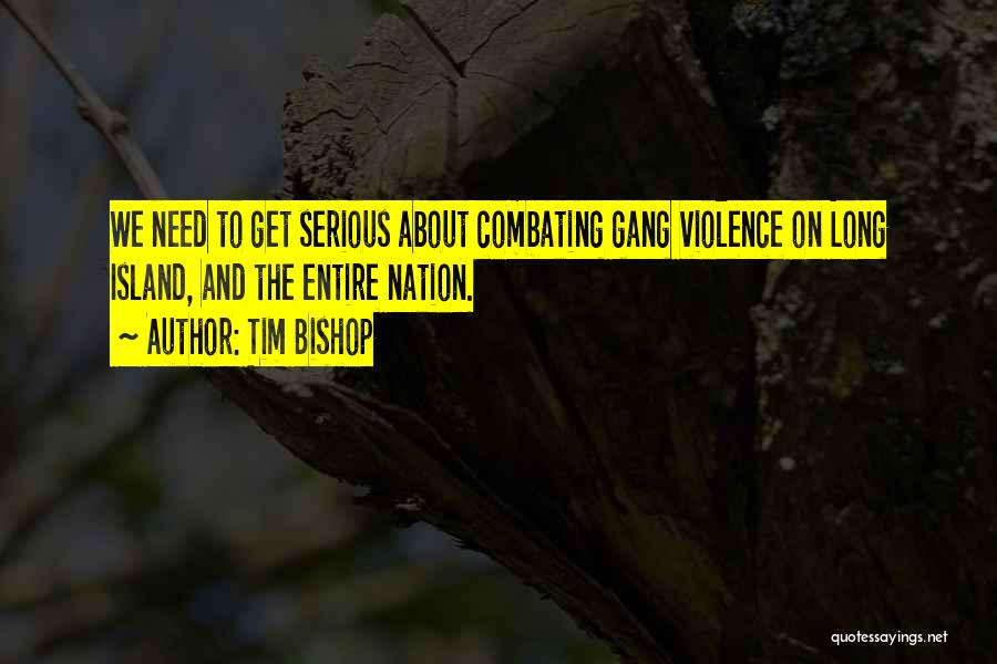 Tim Bishop Quotes: We Need To Get Serious About Combating Gang Violence On Long Island, And The Entire Nation.