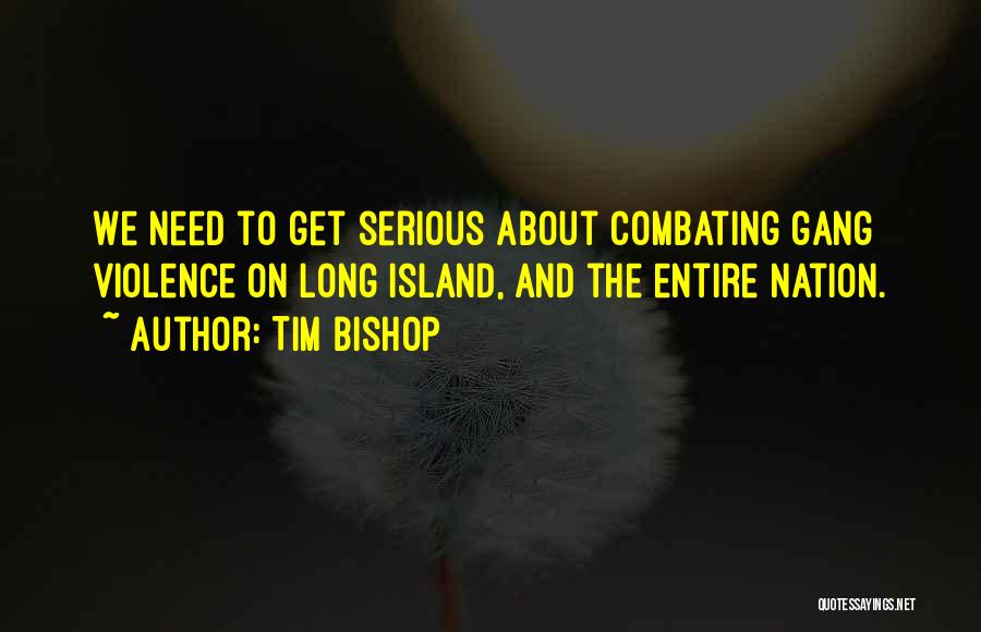 Tim Bishop Quotes: We Need To Get Serious About Combating Gang Violence On Long Island, And The Entire Nation.