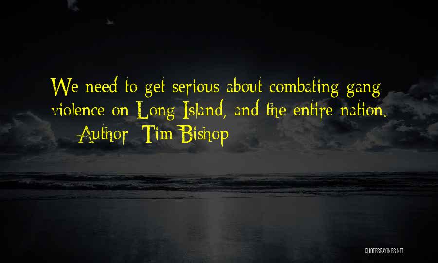 Tim Bishop Quotes: We Need To Get Serious About Combating Gang Violence On Long Island, And The Entire Nation.