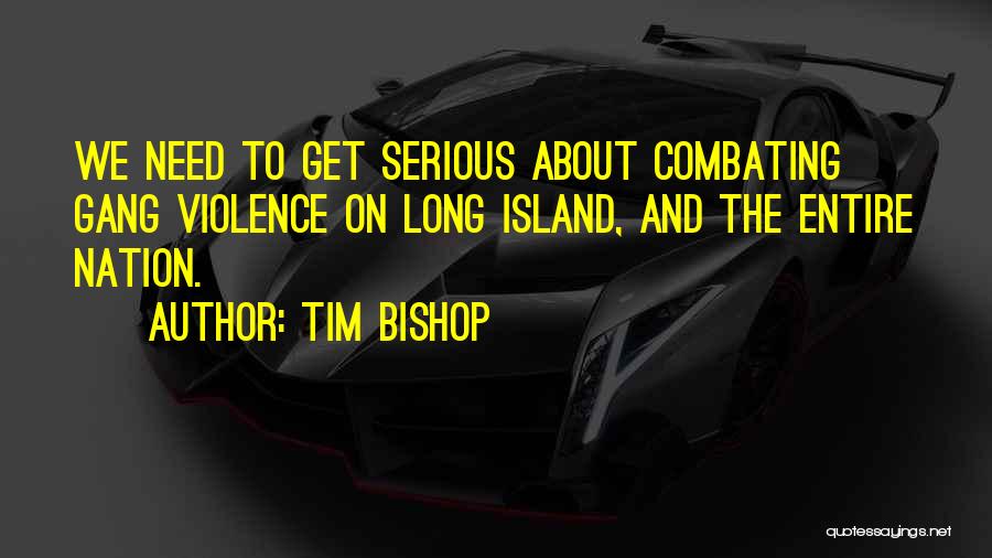 Tim Bishop Quotes: We Need To Get Serious About Combating Gang Violence On Long Island, And The Entire Nation.