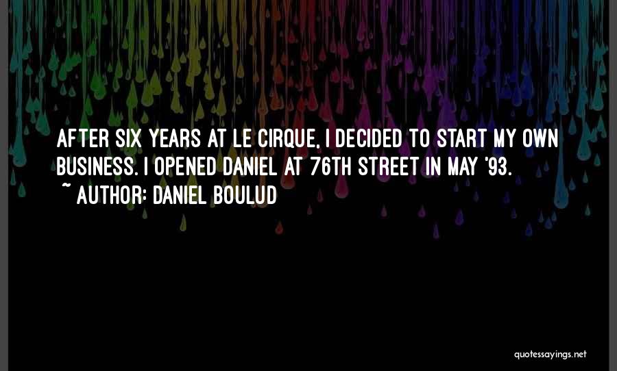 Daniel Boulud Quotes: After Six Years At Le Cirque, I Decided To Start My Own Business. I Opened Daniel At 76th Street In