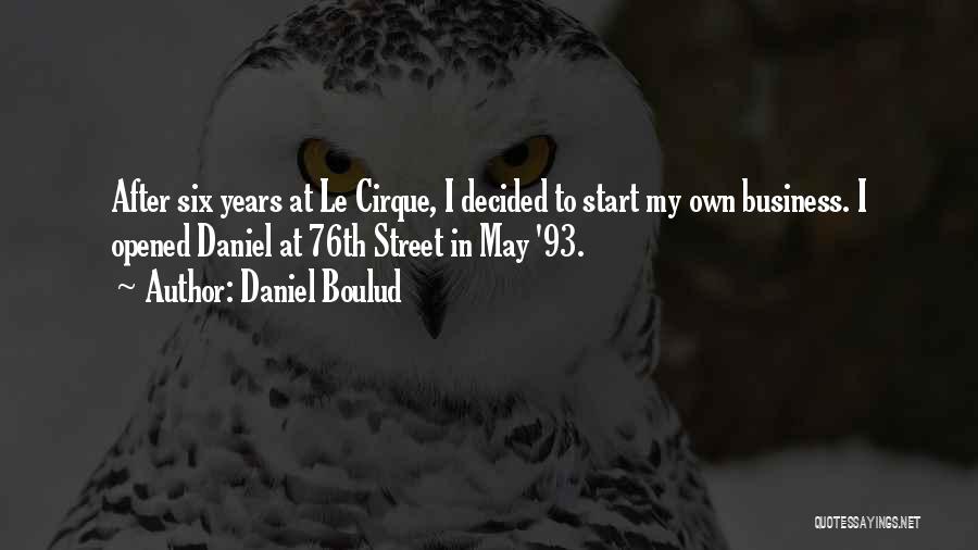 Daniel Boulud Quotes: After Six Years At Le Cirque, I Decided To Start My Own Business. I Opened Daniel At 76th Street In