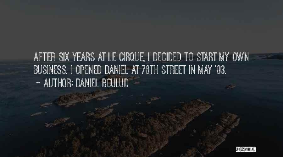 Daniel Boulud Quotes: After Six Years At Le Cirque, I Decided To Start My Own Business. I Opened Daniel At 76th Street In