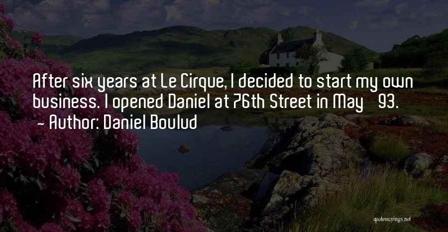 Daniel Boulud Quotes: After Six Years At Le Cirque, I Decided To Start My Own Business. I Opened Daniel At 76th Street In