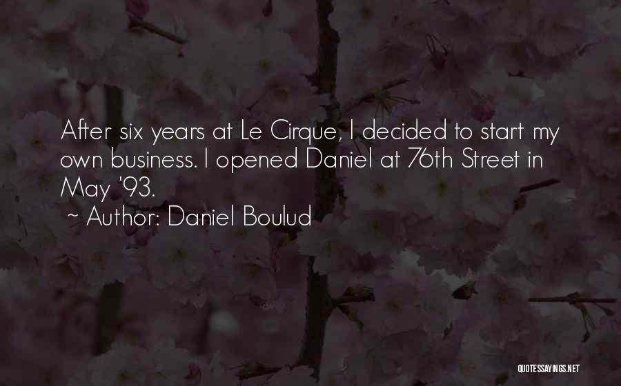 Daniel Boulud Quotes: After Six Years At Le Cirque, I Decided To Start My Own Business. I Opened Daniel At 76th Street In