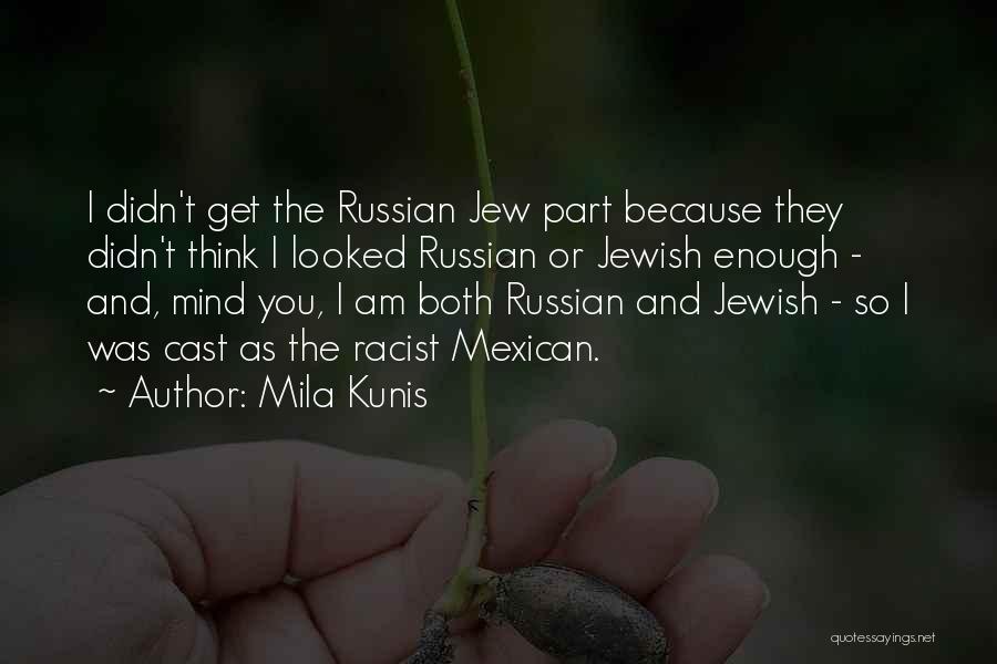 Mila Kunis Quotes: I Didn't Get The Russian Jew Part Because They Didn't Think I Looked Russian Or Jewish Enough - And, Mind