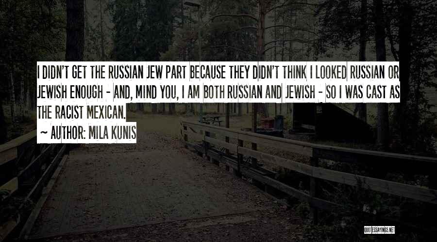 Mila Kunis Quotes: I Didn't Get The Russian Jew Part Because They Didn't Think I Looked Russian Or Jewish Enough - And, Mind