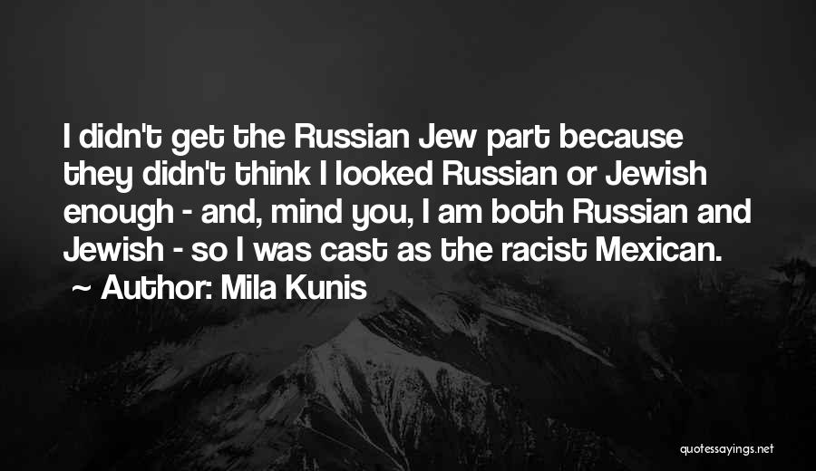 Mila Kunis Quotes: I Didn't Get The Russian Jew Part Because They Didn't Think I Looked Russian Or Jewish Enough - And, Mind