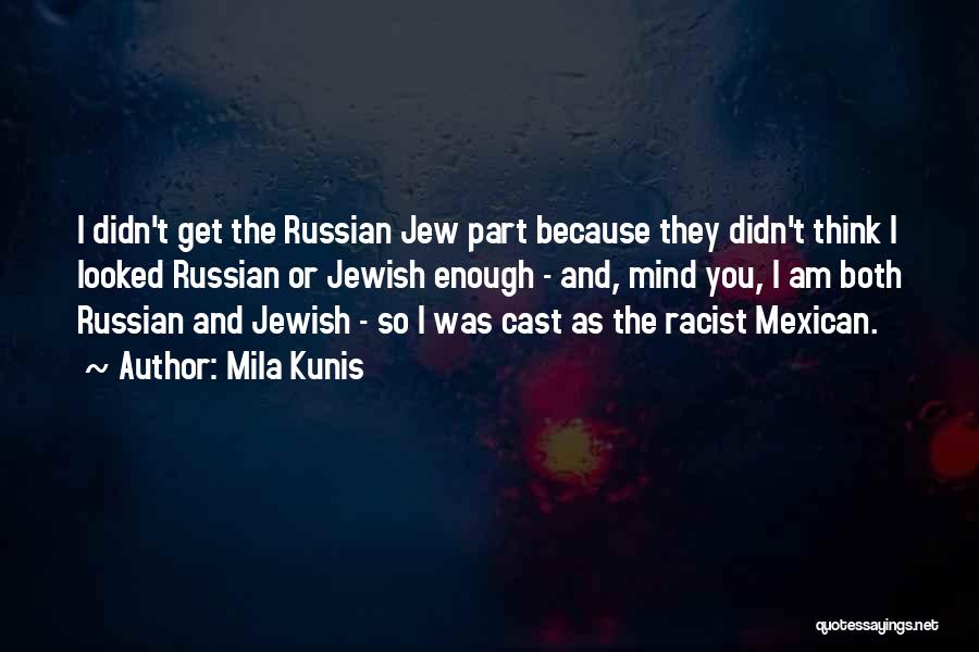 Mila Kunis Quotes: I Didn't Get The Russian Jew Part Because They Didn't Think I Looked Russian Or Jewish Enough - And, Mind