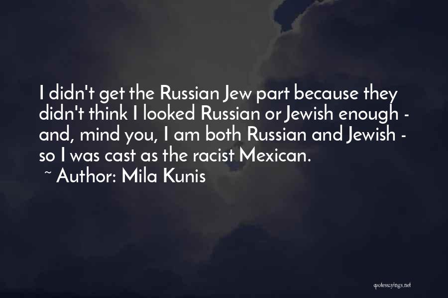 Mila Kunis Quotes: I Didn't Get The Russian Jew Part Because They Didn't Think I Looked Russian Or Jewish Enough - And, Mind