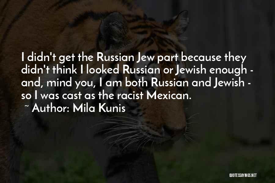 Mila Kunis Quotes: I Didn't Get The Russian Jew Part Because They Didn't Think I Looked Russian Or Jewish Enough - And, Mind