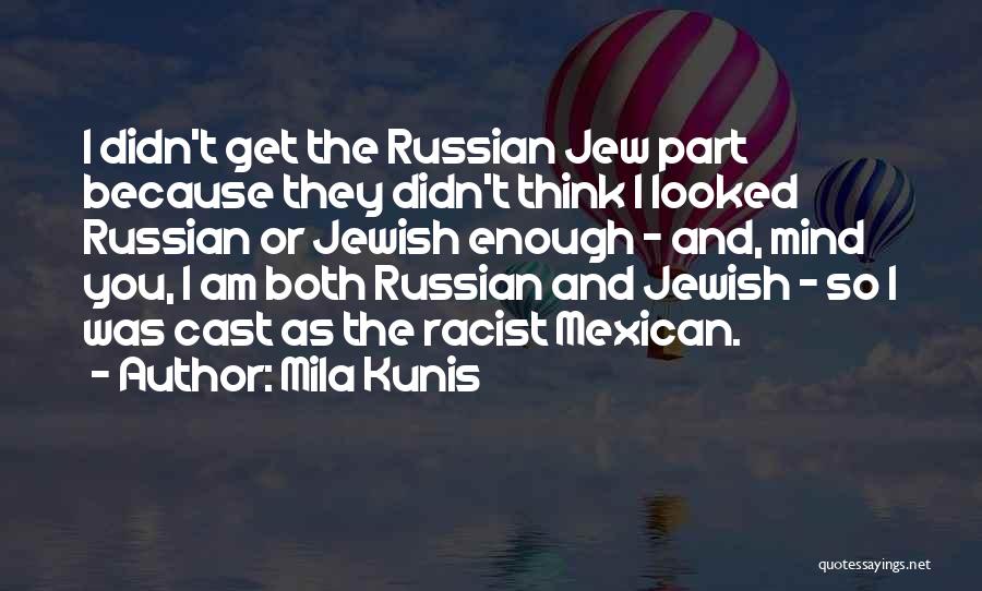 Mila Kunis Quotes: I Didn't Get The Russian Jew Part Because They Didn't Think I Looked Russian Or Jewish Enough - And, Mind
