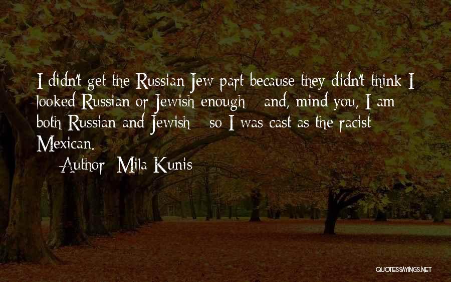 Mila Kunis Quotes: I Didn't Get The Russian Jew Part Because They Didn't Think I Looked Russian Or Jewish Enough - And, Mind
