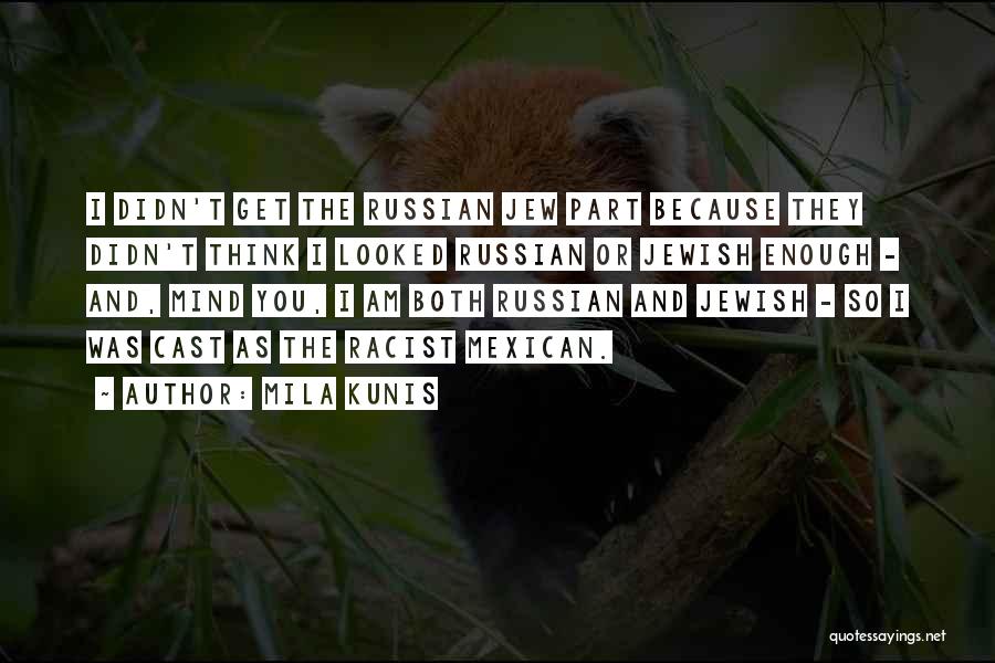 Mila Kunis Quotes: I Didn't Get The Russian Jew Part Because They Didn't Think I Looked Russian Or Jewish Enough - And, Mind