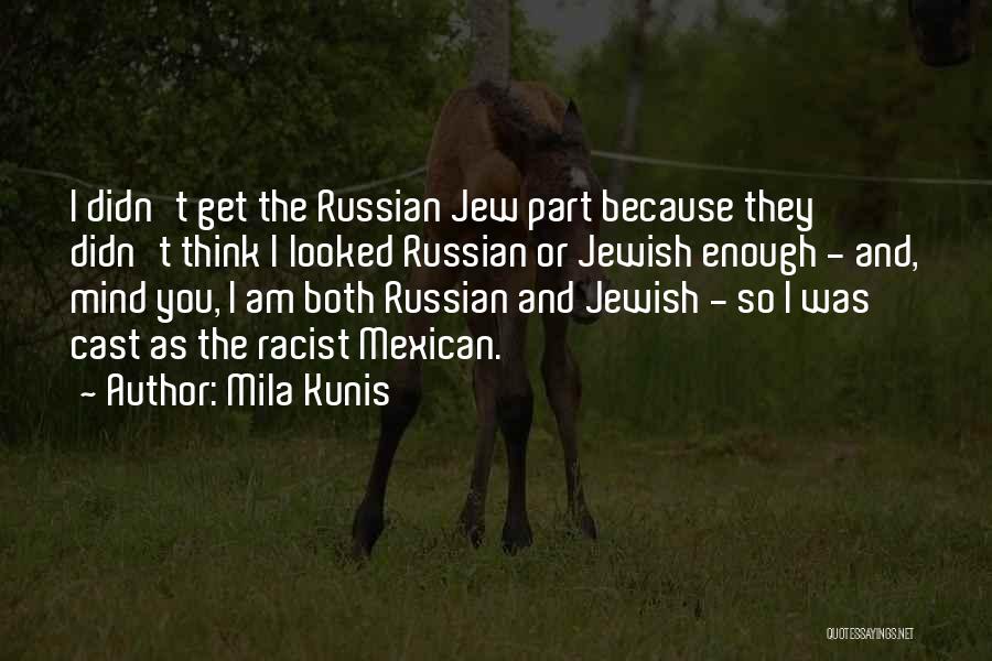 Mila Kunis Quotes: I Didn't Get The Russian Jew Part Because They Didn't Think I Looked Russian Or Jewish Enough - And, Mind