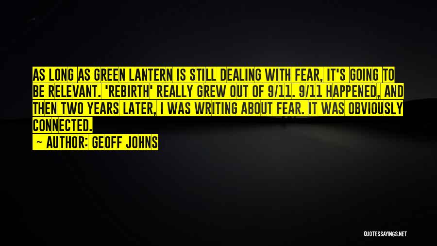 Geoff Johns Quotes: As Long As Green Lantern Is Still Dealing With Fear, It's Going To Be Relevant. 'rebirth' Really Grew Out Of