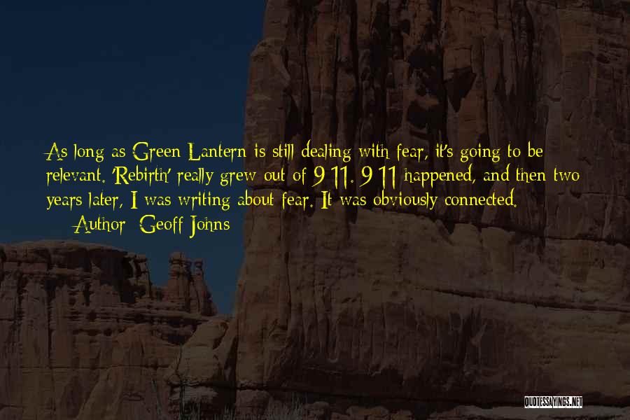 Geoff Johns Quotes: As Long As Green Lantern Is Still Dealing With Fear, It's Going To Be Relevant. 'rebirth' Really Grew Out Of