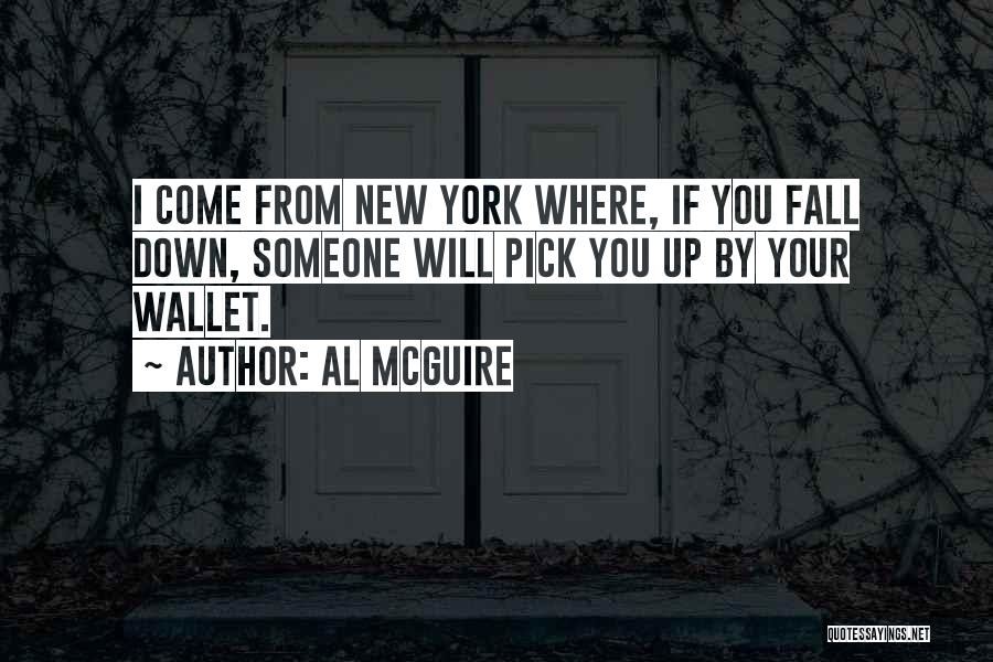 Al McGuire Quotes: I Come From New York Where, If You Fall Down, Someone Will Pick You Up By Your Wallet.