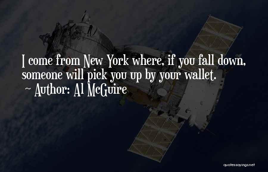 Al McGuire Quotes: I Come From New York Where, If You Fall Down, Someone Will Pick You Up By Your Wallet.
