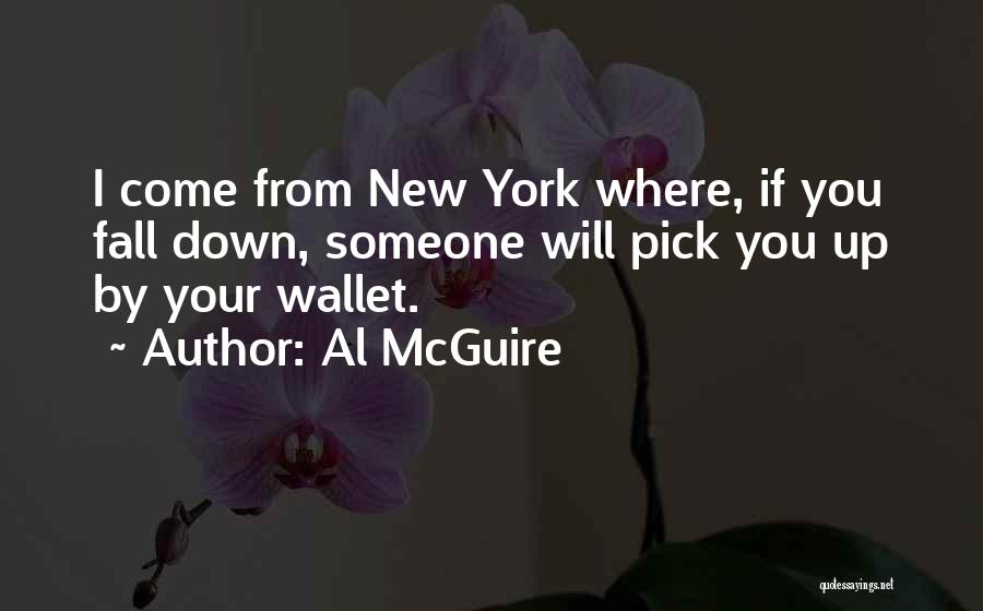 Al McGuire Quotes: I Come From New York Where, If You Fall Down, Someone Will Pick You Up By Your Wallet.
