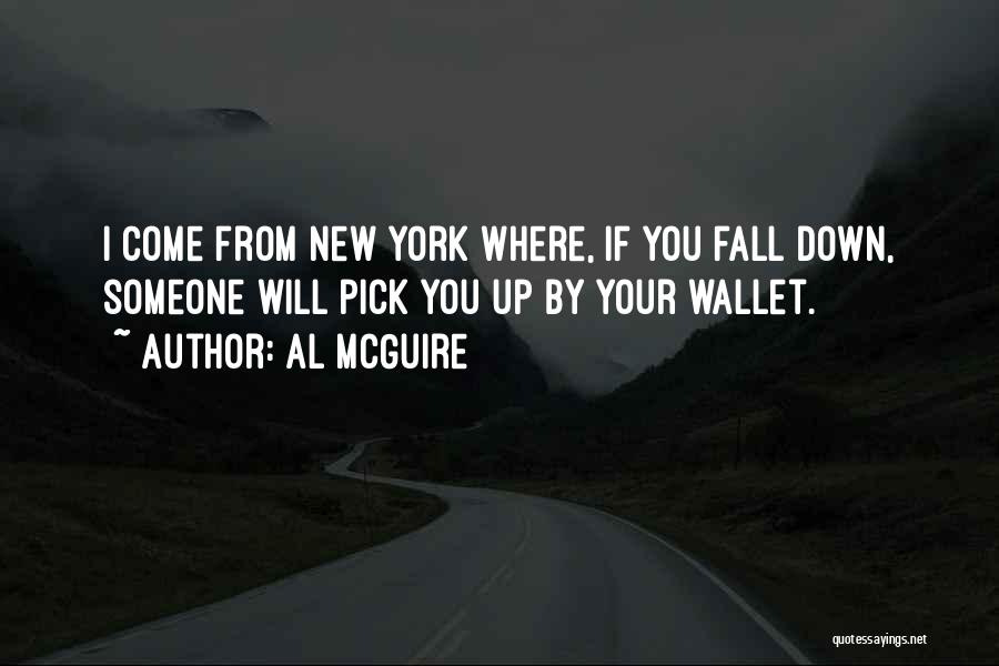 Al McGuire Quotes: I Come From New York Where, If You Fall Down, Someone Will Pick You Up By Your Wallet.