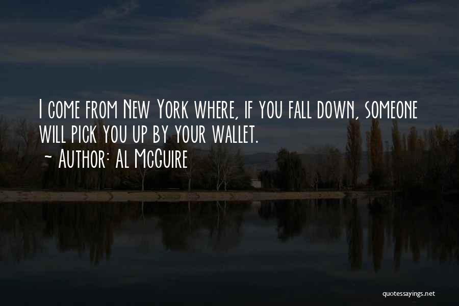 Al McGuire Quotes: I Come From New York Where, If You Fall Down, Someone Will Pick You Up By Your Wallet.