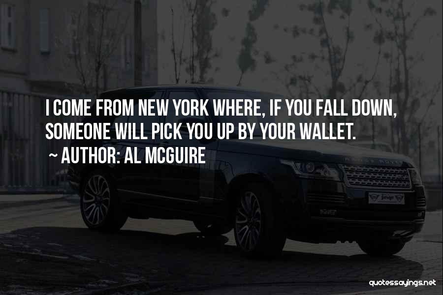Al McGuire Quotes: I Come From New York Where, If You Fall Down, Someone Will Pick You Up By Your Wallet.