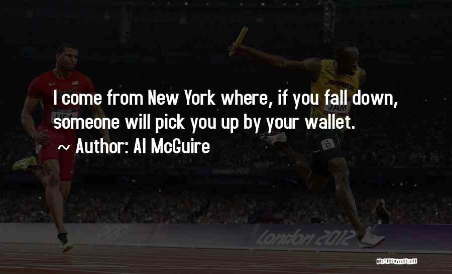 Al McGuire Quotes: I Come From New York Where, If You Fall Down, Someone Will Pick You Up By Your Wallet.