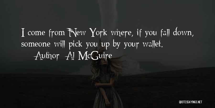 Al McGuire Quotes: I Come From New York Where, If You Fall Down, Someone Will Pick You Up By Your Wallet.