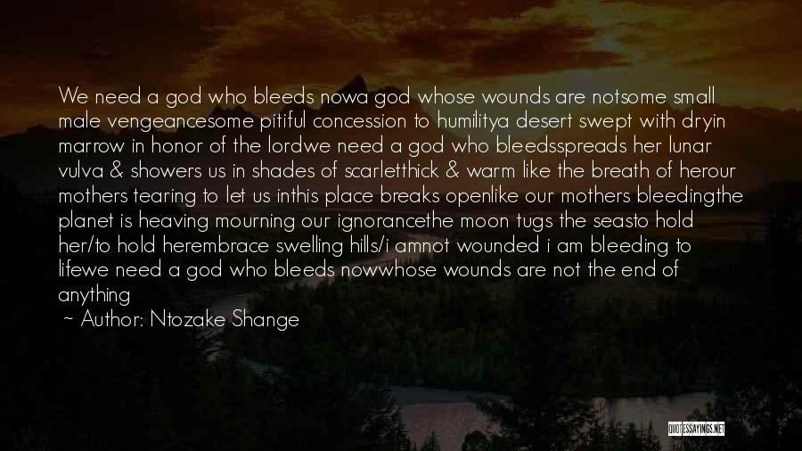 Ntozake Shange Quotes: We Need A God Who Bleeds Nowa God Whose Wounds Are Notsome Small Male Vengeancesome Pitiful Concession To Humilitya Desert