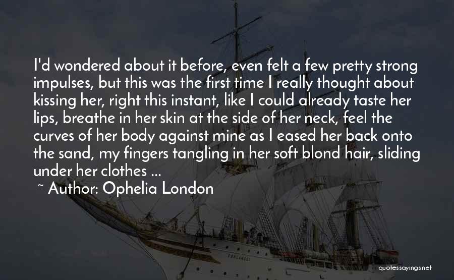 Ophelia London Quotes: I'd Wondered About It Before, Even Felt A Few Pretty Strong Impulses, But This Was The First Time I Really