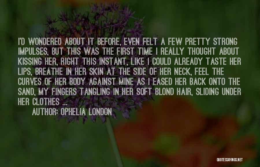 Ophelia London Quotes: I'd Wondered About It Before, Even Felt A Few Pretty Strong Impulses, But This Was The First Time I Really