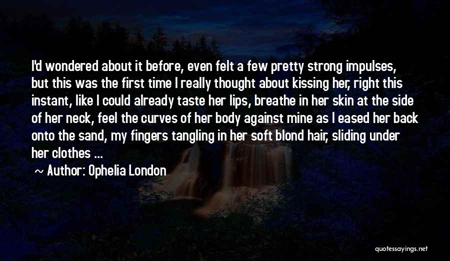Ophelia London Quotes: I'd Wondered About It Before, Even Felt A Few Pretty Strong Impulses, But This Was The First Time I Really