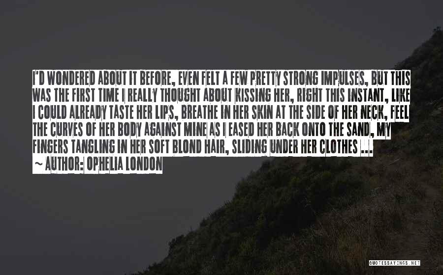 Ophelia London Quotes: I'd Wondered About It Before, Even Felt A Few Pretty Strong Impulses, But This Was The First Time I Really