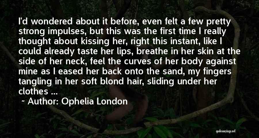 Ophelia London Quotes: I'd Wondered About It Before, Even Felt A Few Pretty Strong Impulses, But This Was The First Time I Really