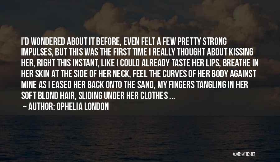 Ophelia London Quotes: I'd Wondered About It Before, Even Felt A Few Pretty Strong Impulses, But This Was The First Time I Really