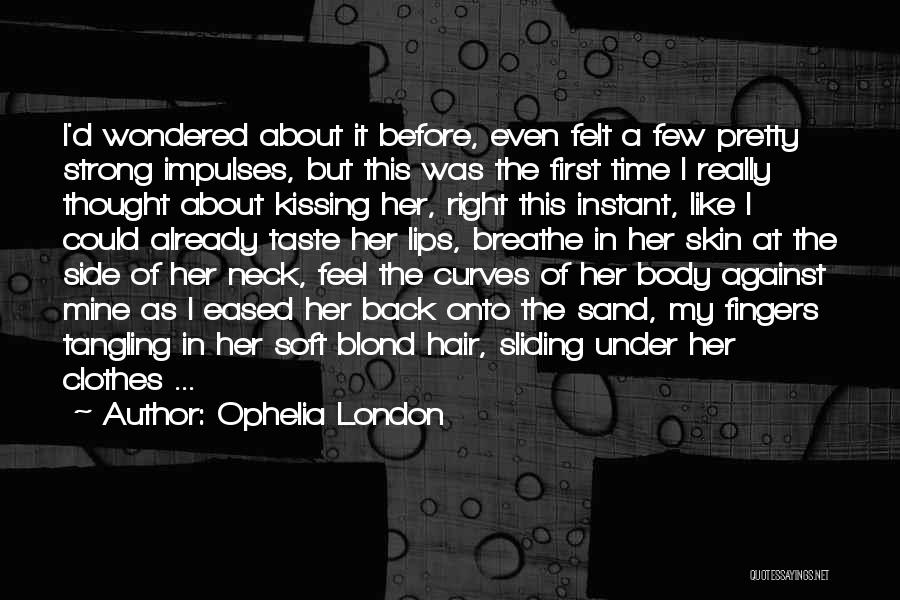 Ophelia London Quotes: I'd Wondered About It Before, Even Felt A Few Pretty Strong Impulses, But This Was The First Time I Really