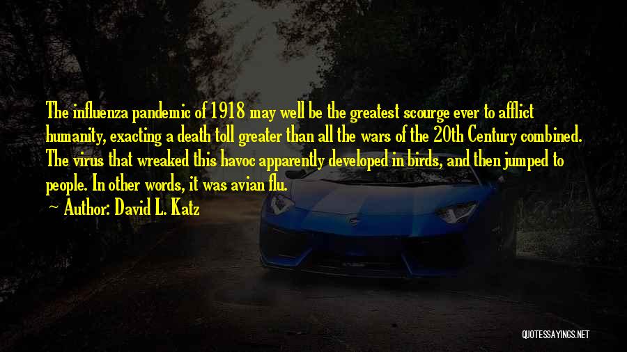 David L. Katz Quotes: The Influenza Pandemic Of 1918 May Well Be The Greatest Scourge Ever To Afflict Humanity, Exacting A Death Toll Greater