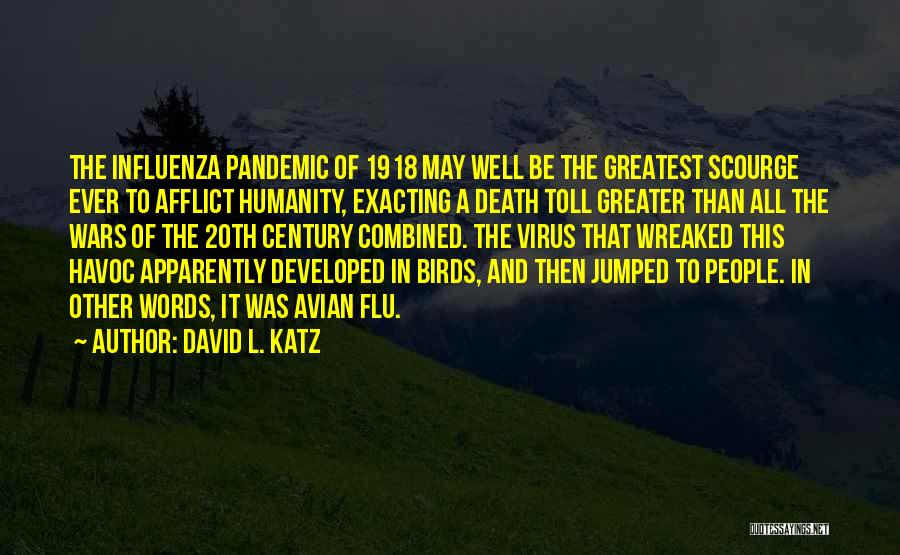 David L. Katz Quotes: The Influenza Pandemic Of 1918 May Well Be The Greatest Scourge Ever To Afflict Humanity, Exacting A Death Toll Greater