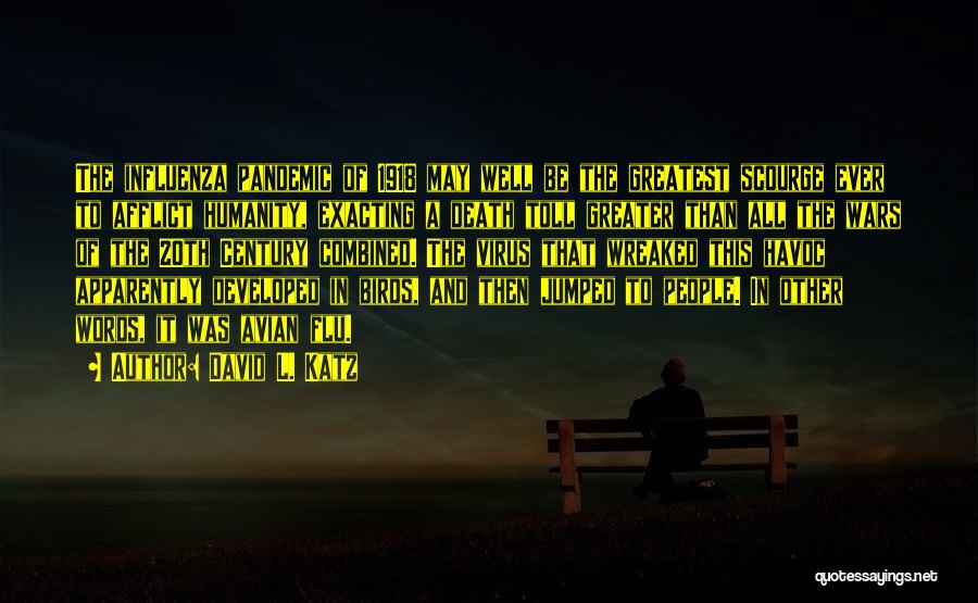 David L. Katz Quotes: The Influenza Pandemic Of 1918 May Well Be The Greatest Scourge Ever To Afflict Humanity, Exacting A Death Toll Greater